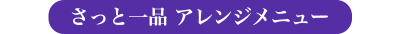 さっと一品　アレンジメニュー
