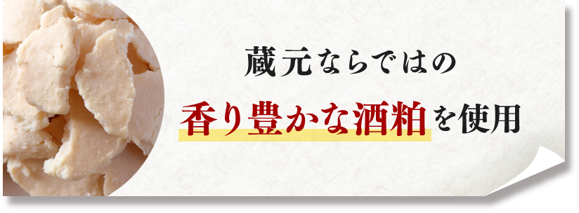 蔵元ならではの新鮮な酒粕を使用