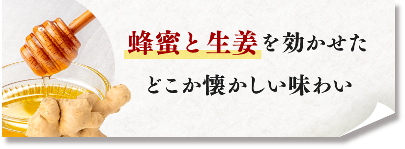 蜂蜜と生姜を効かせたどこか懐かしい味わい